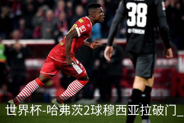 世界杯-哈弗茨2球穆西亚拉破门 德国全面开花7-1库拉索