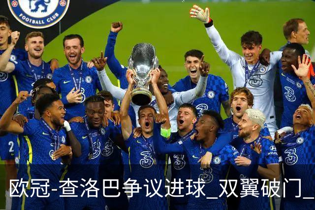 欧冠-查洛巴争议进球 双翼破门 切尔西4-0胜尤文